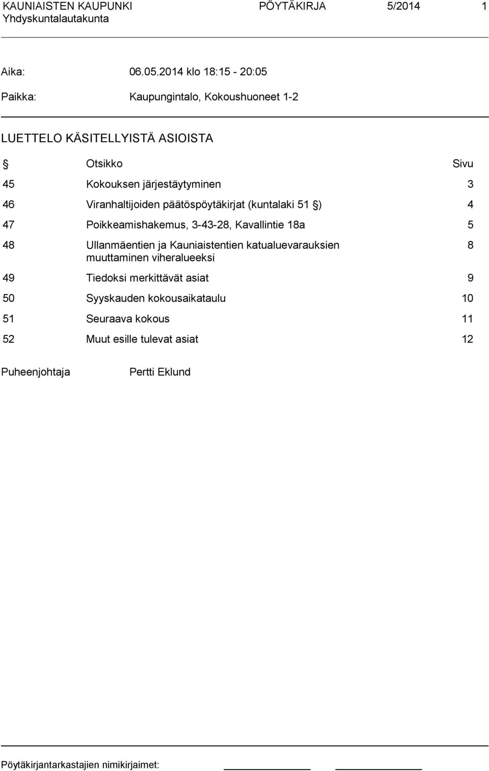 järjestäytyminen 3 46 Viranhaltijoiden päätöspöytäkirjat (kuntalaki 51 ) 4 47 Poikkeamishakemus, 3-43-28, Kavallintie 18a 5 48