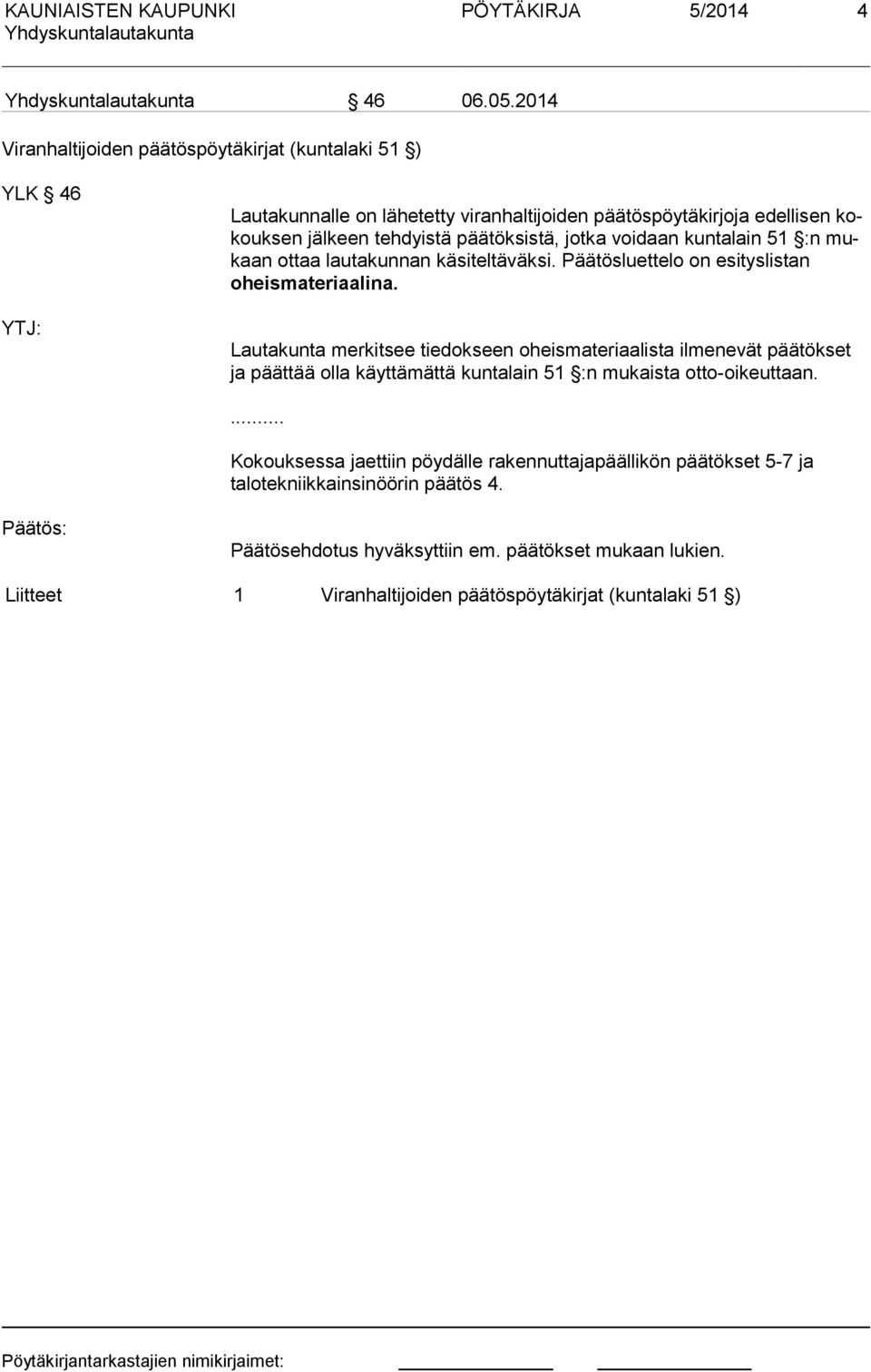 päätöksistä, jotka voidaan kuntalain 51 :n mukaan ottaa lautakunnan käsiteltäväksi. Päätösluettelo on esityslistan oheismateriaalina.