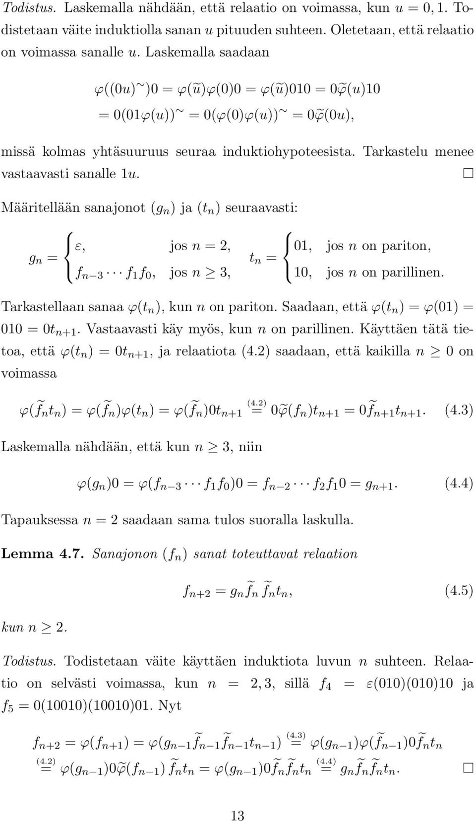 Määritellään sanajonot (g n ) ja (t n ) seuraavasti: ε, jos n = 2, 01, jos n on pariton, g n = t n = f n 3 f 1 f 0, jos n 3, 10, jos n on parillinen. Tarkastellaan sanaa ϕ(t n ), kun n on pariton.