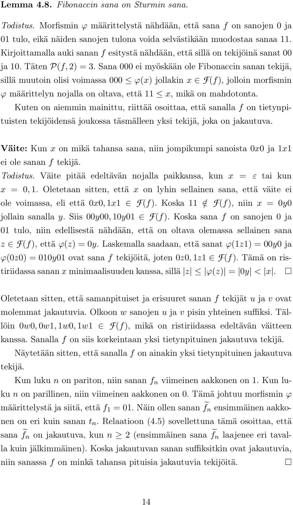 Sana 000 ei myöskään ole Fibonaccin sanan tekijä, sillä muutoin olisi voimassa 000 ϕ(x) jollakin x F(f), jolloin morfismin ϕ määrittelyn nojalla on oltava, että 11 x, mikä on mahdotonta.