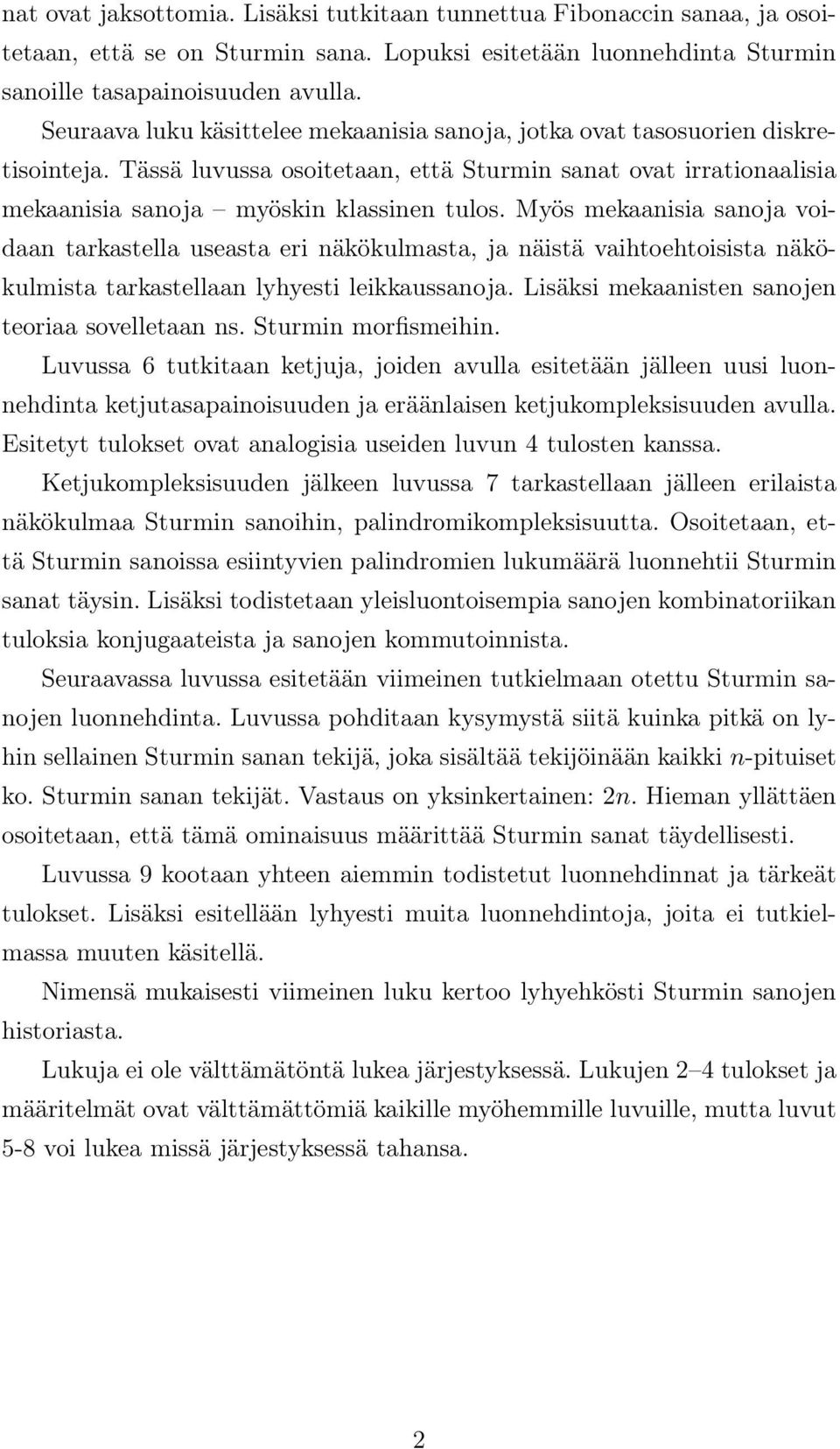 Myös mekaanisia sanoja voidaan tarkastella useasta eri näkökulmasta, ja näistä vaihtoehtoisista näkökulmista tarkastellaan lyhyesti leikkaussanoja. Lisäksi mekaanisten sanojen teoriaa sovelletaan ns.