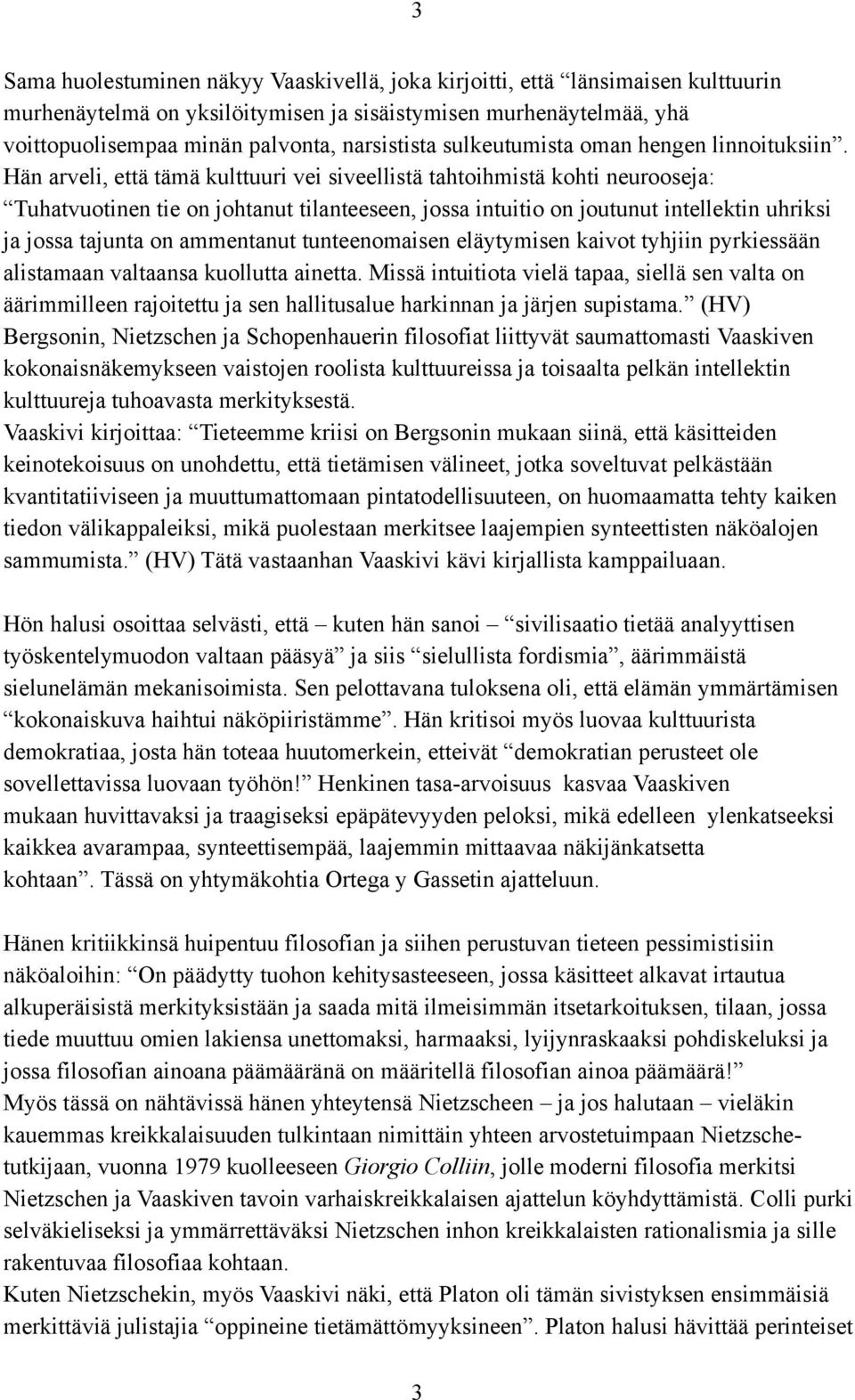 Hän arveli, että tämä kulttuuri vei siveellistä tahtoihmistä kohti neurooseja: Tuhatvuotinen tie on johtanut tilanteeseen, jossa intuitio on joutunut intellektin uhriksi ja jossa tajunta on