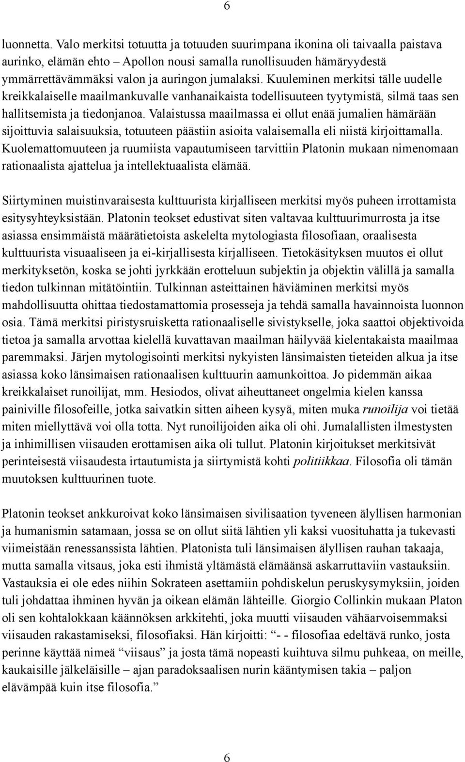 Kuuleminen merkitsi tälle uudelle kreikkalaiselle maailmankuvalle vanhanaikaista todellisuuteen tyytymistä, silmä taas sen hallitsemista ja tiedonjanoa.