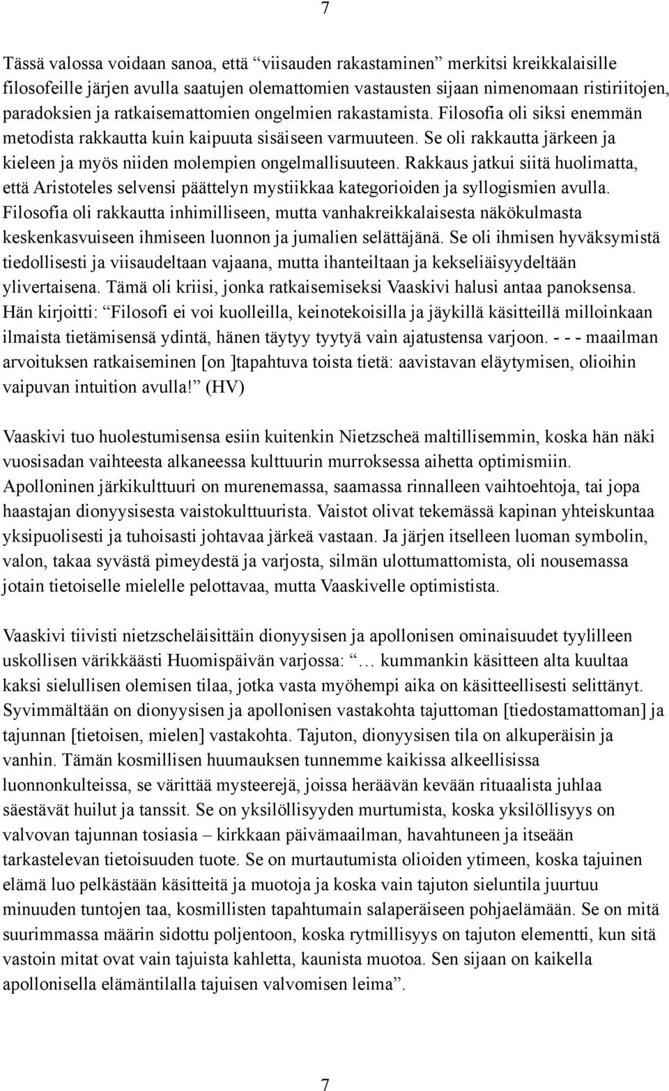 Se oli rakkautta järkeen ja kieleen ja myös niiden molempien ongelmallisuuteen. Rakkaus jatkui siitä huolimatta, että Aristoteles selvensi päättelyn mystiikkaa kategorioiden ja syllogismien avulla.