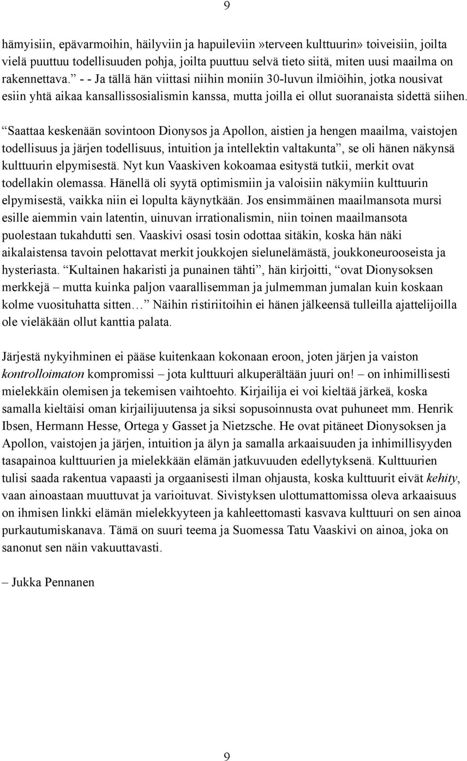 Saattaa keskenään sovintoon Dionysos ja Apollon, aistien ja hengen maailma, vaistojen todellisuus ja järjen todellisuus, intuition ja intellektin valtakunta, se oli hänen näkynsä kulttuurin