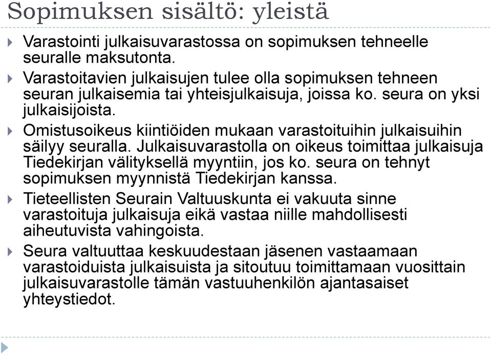 Omistusoikeus kiintiöiden mukaan varastoituihin julkaisuihin säilyy seuralla. Julkaisuvarastolla on oikeus toimittaa julkaisuja Tiedekirjan välityksellä myyntiin, jos ko.