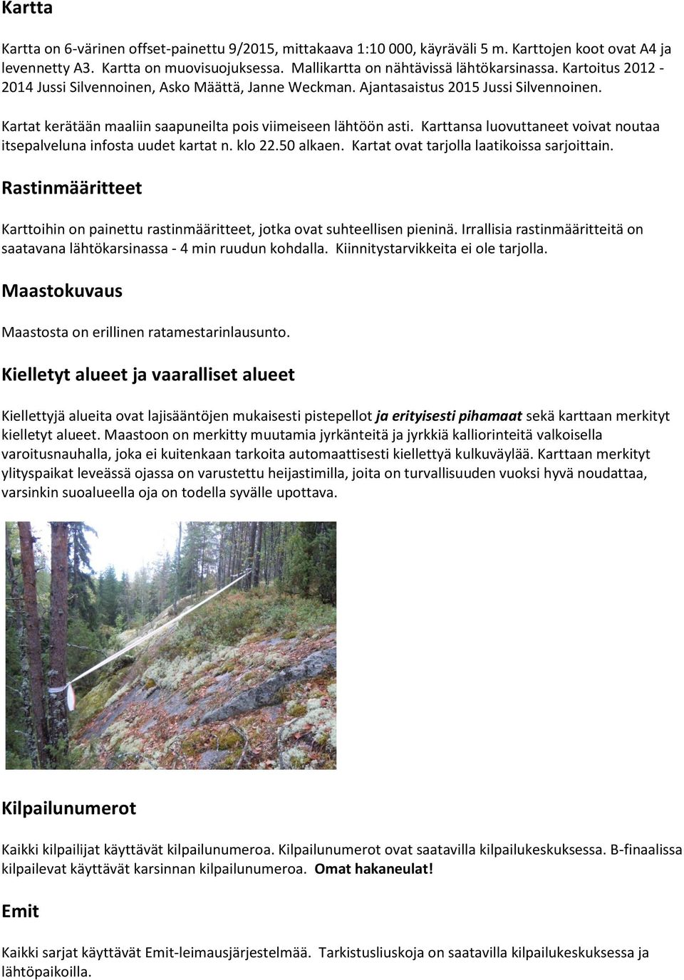 Karttansa luovuttaneet voivat noutaa itsepalveluna infosta uudet kartat n. klo 22.50 alkaen. Kartat ovat tarjolla laatikoissa sarjoittain.