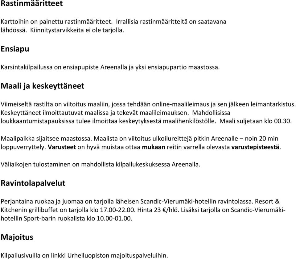 Maali ja keskeyttäneet Viimeiseltä rastilta on viitoitus maaliin, jossa tehdään online-maalileimaus ja sen jälkeen leimantarkistus. Keskeyttäneet ilmoittautuvat maalissa ja tekevät maalileimauksen.