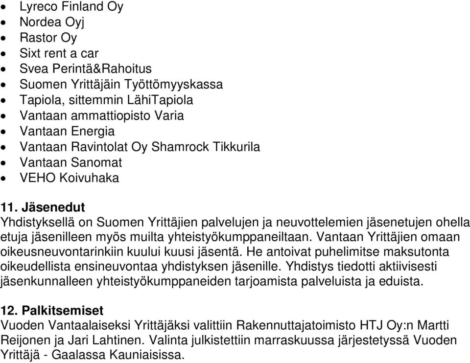 Jäsenedut Yhdistyksellä on Suomen Yrittäjien palvelujen ja neuvottelemien jäsenetujen ohella etuja jäsenilleen myös muilta yhteistyökumppaneiltaan.