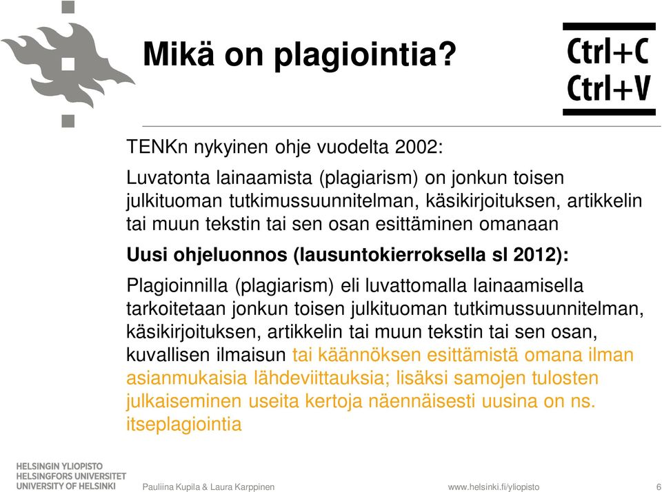 tekstin tai sen osan esittäminen omanaan Uusi ohjeluonnos (lausuntokierroksella sl 2012): Plagioinnilla (plagiarism) eli luvattomalla lainaamisella