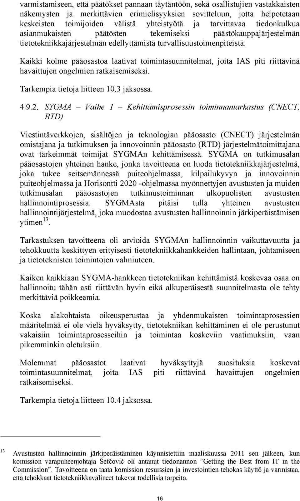 Kaikki kolme pääosastoa laativat toimintasuunnitelmat, joita IAS piti riittävinä havaittujen ongelmien ratkaisemiseksi. Tarkempia tietoja liitteen 10.3 jaksossa. 4.9.2.