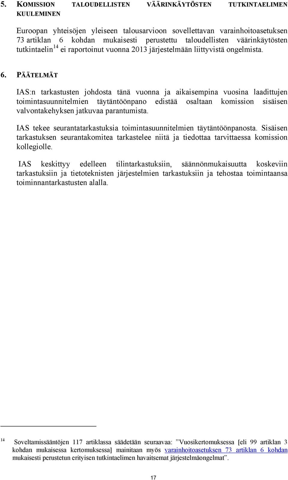 PÄÄTELMÄT IAS:n tarkastusten johdosta tänä vuonna ja aikaisempina vuosina laadittujen toimintasuunnitelmien täytäntöönpano edistää osaltaan komission sisäisen valvontakehyksen jatkuvaa parantumista.