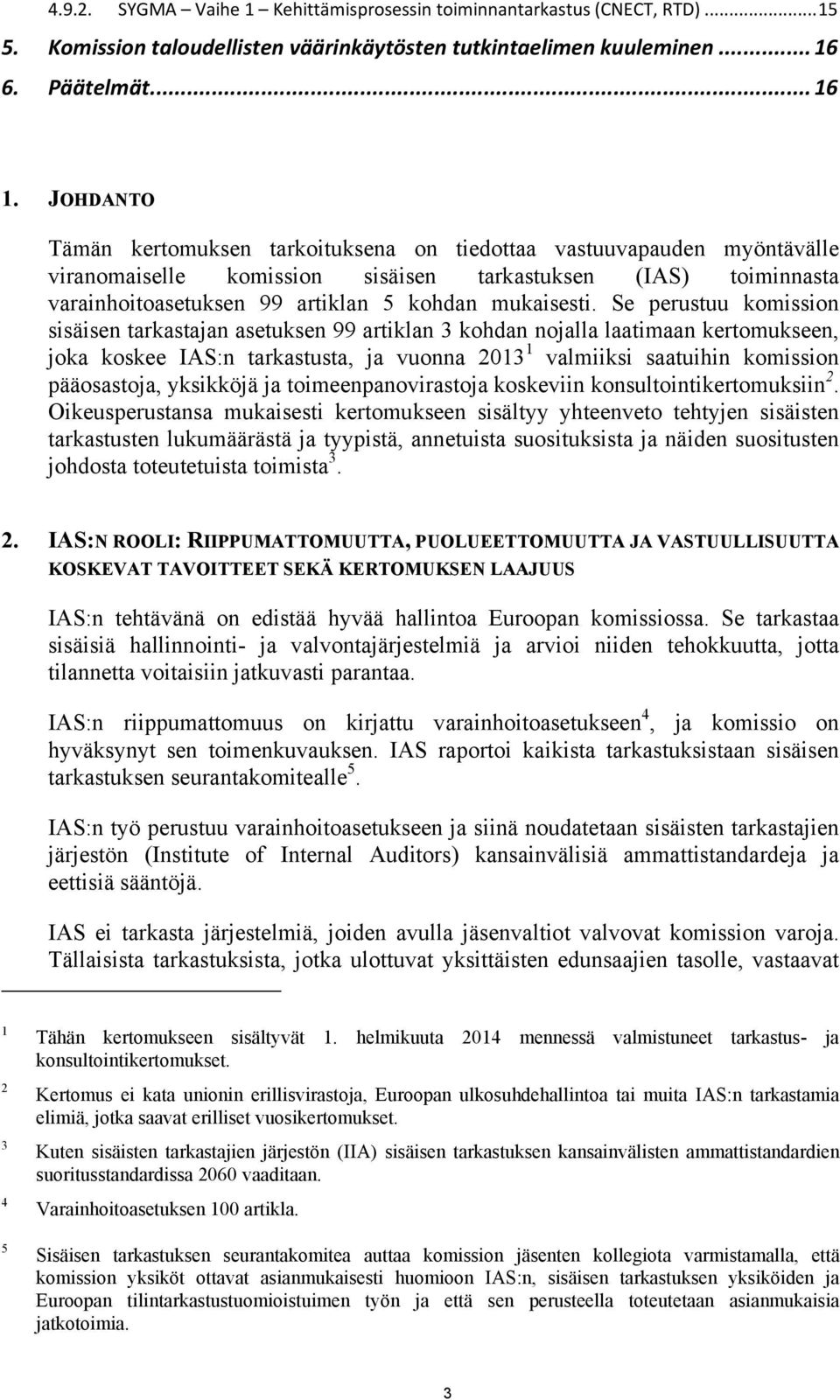 Se perustuu komission sisäisen tarkastajan asetuksen 99 artiklan 3 kohdan nojalla laatimaan kertomukseen, joka koskee IAS:n tarkastusta, ja vuonna 2013 1 valmiiksi saatuihin komission pääosastoja,