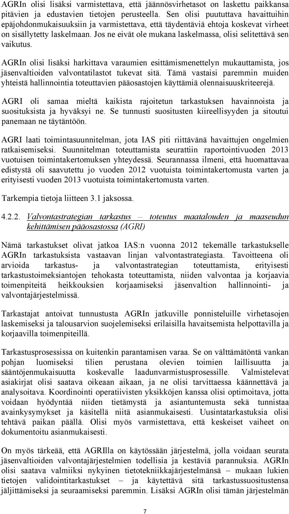 Jos ne eivät ole mukana laskelmassa, olisi selitettävä sen vaikutus. AGRIn olisi lisäksi harkittava varaumien esittämismenettelyn mukauttamista, jos jäsenvaltioiden valvontatilastot tukevat sitä.