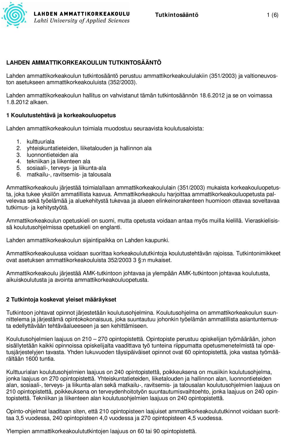 1 Koulutustehtävä ja korkeakouluopetus Lahden ammattikorkeakoulun toimiala muodostuu seuraavista koulutusaloista: 1. kulttuuriala 2. yhteiskuntatieteiden, liiketalouden ja hallinnon ala 3.