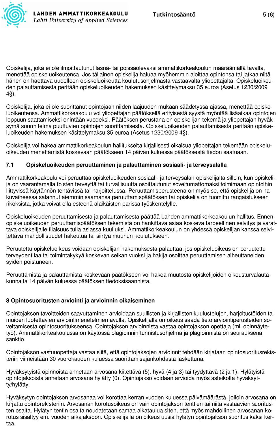 Opiskeluoikeuden palauttamisesta peritään opiskeluoikeuden hakemuksen käsittelymaksu 35 euroa (Asetus 1230/2009 4 ).