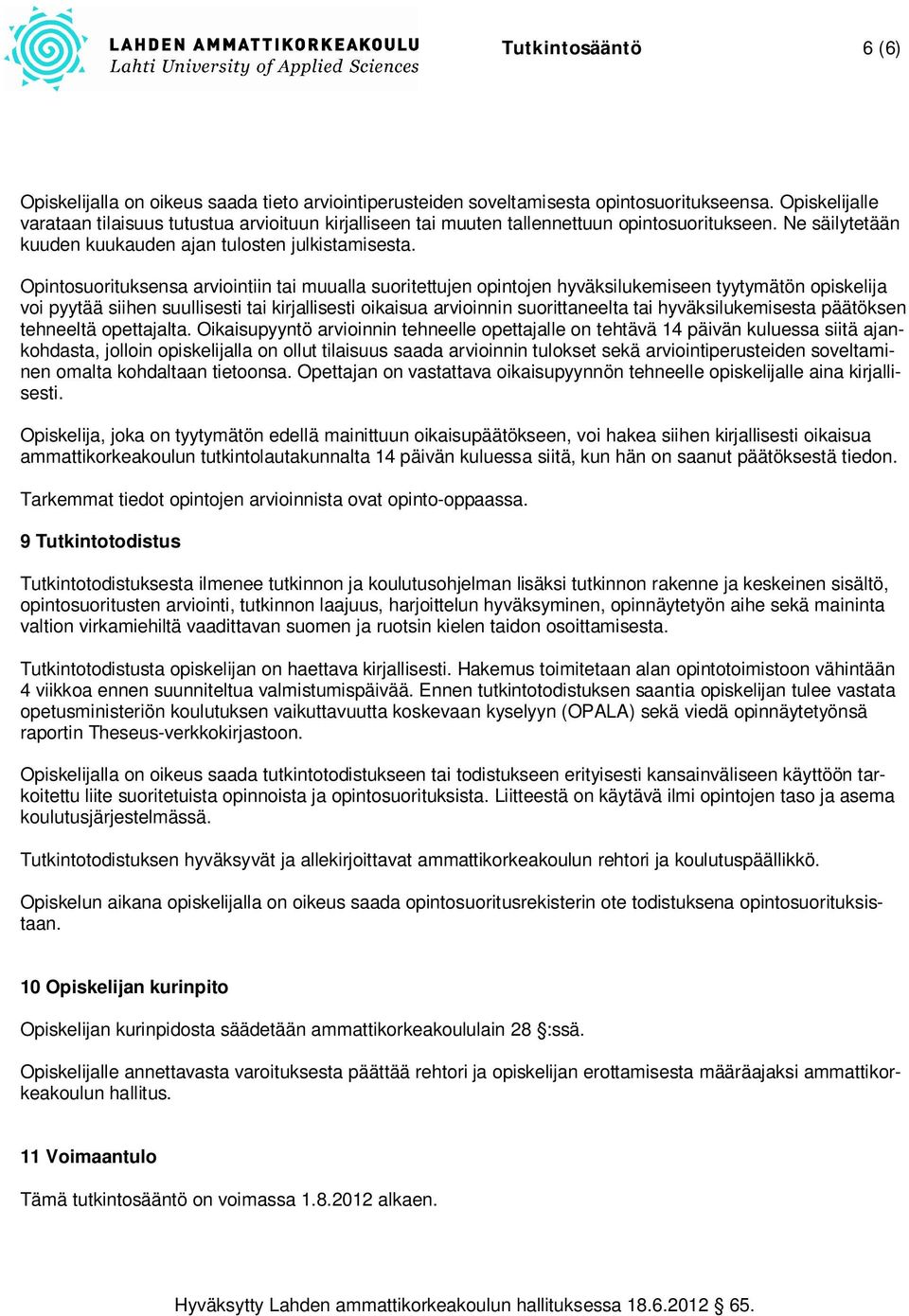 Opintosuorituksensa arviointiin tai muualla suoritettujen opintojen hyväksilukemiseen tyytymätön opiskelija voi pyytää siihen suullisesti tai kirjallisesti oikaisua arvioinnin suorittaneelta tai