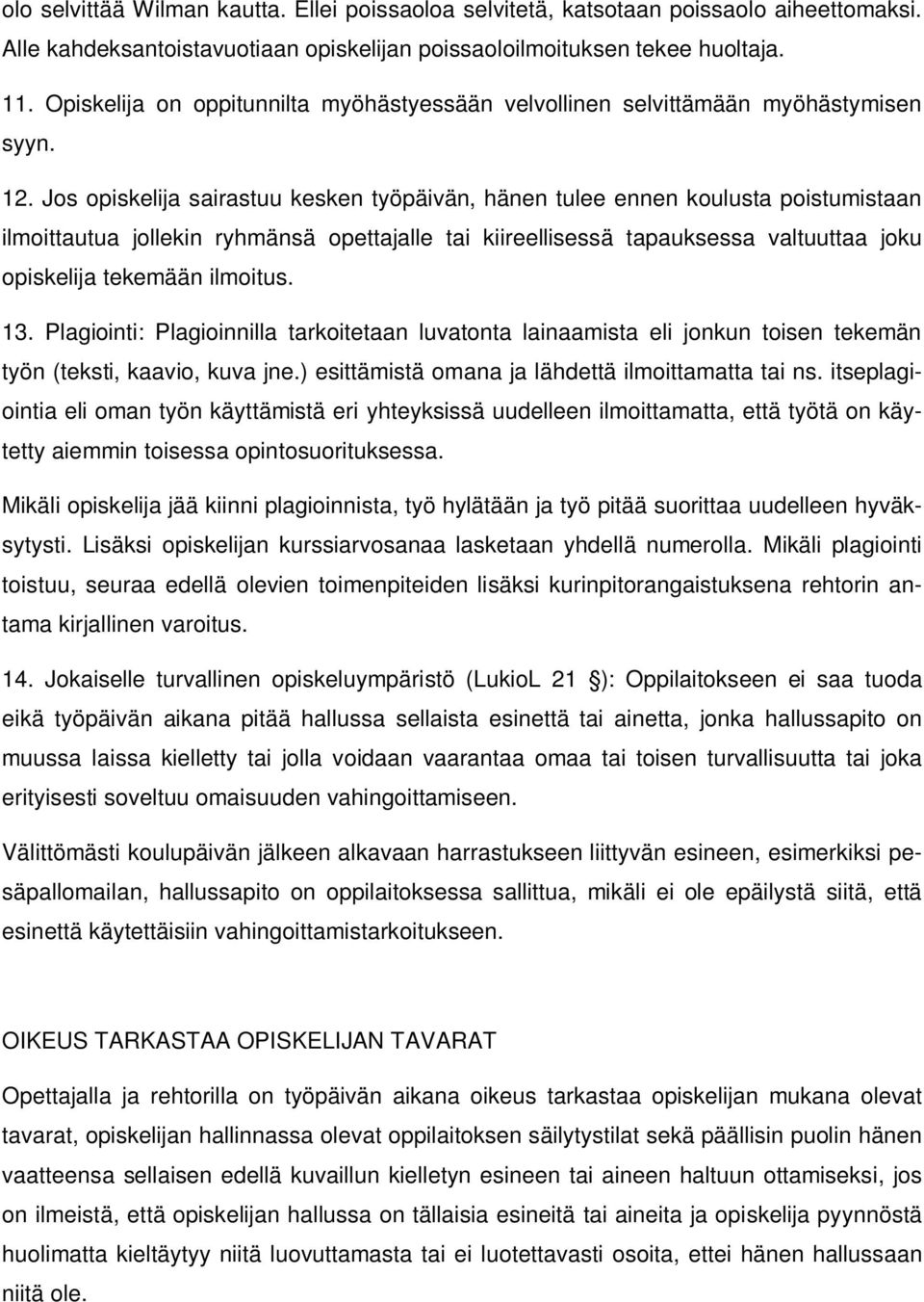 Jos opiskelija sairastuu kesken työpäivän, hänen tulee ennen koulusta poistumistaan ilmoittautua jollekin ryhmänsä opettajalle tai kiireellisessä tapauksessa valtuuttaa joku opiskelija tekemään