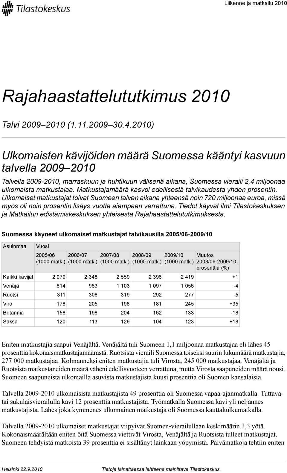 noin 70 miljoonaa euroa, missä myös oli noin prosentin lisäys vuotta aiempaan verrattuna Tiedot käyvät ilmi Tilastokeskuksen ja Matkailun edistämiskeskuksen yhteisestä Rajahaastattelututkimuksesta