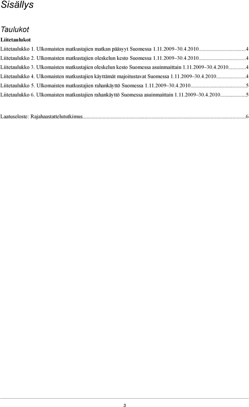 3040104 Liitetaulukko 4 Ulkomaisten matkustajien käyttämät majoitustavat Suomessa 111009 3040104 Liitetaulukko 5 Ulkomaisten matkustajien