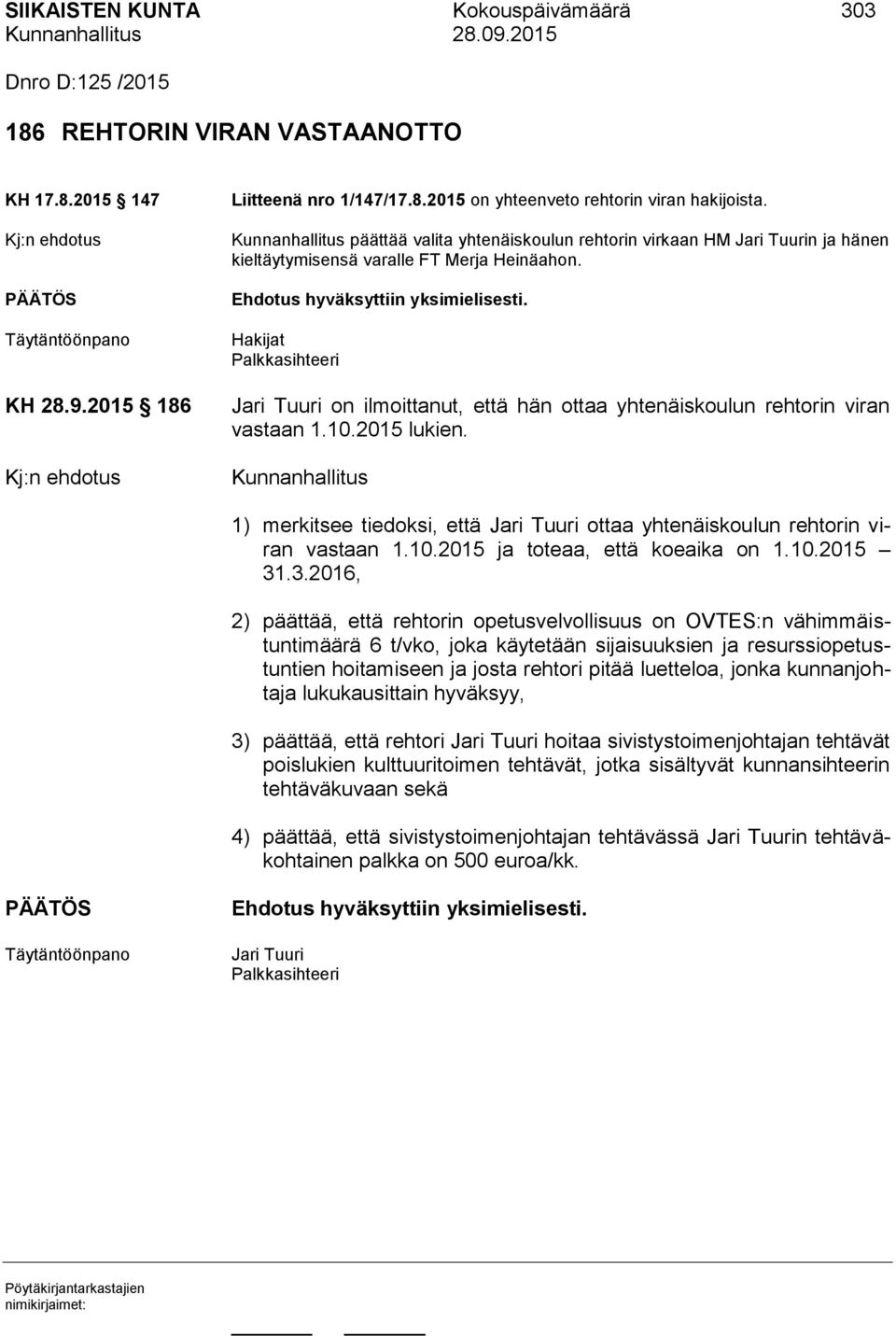 Hakijat Palkkasihteeri Jari Tuuri on ilmoittanut, että hän ottaa yhtenäiskoulun rehtorin viran vastaan 1.10.2015 lukien.