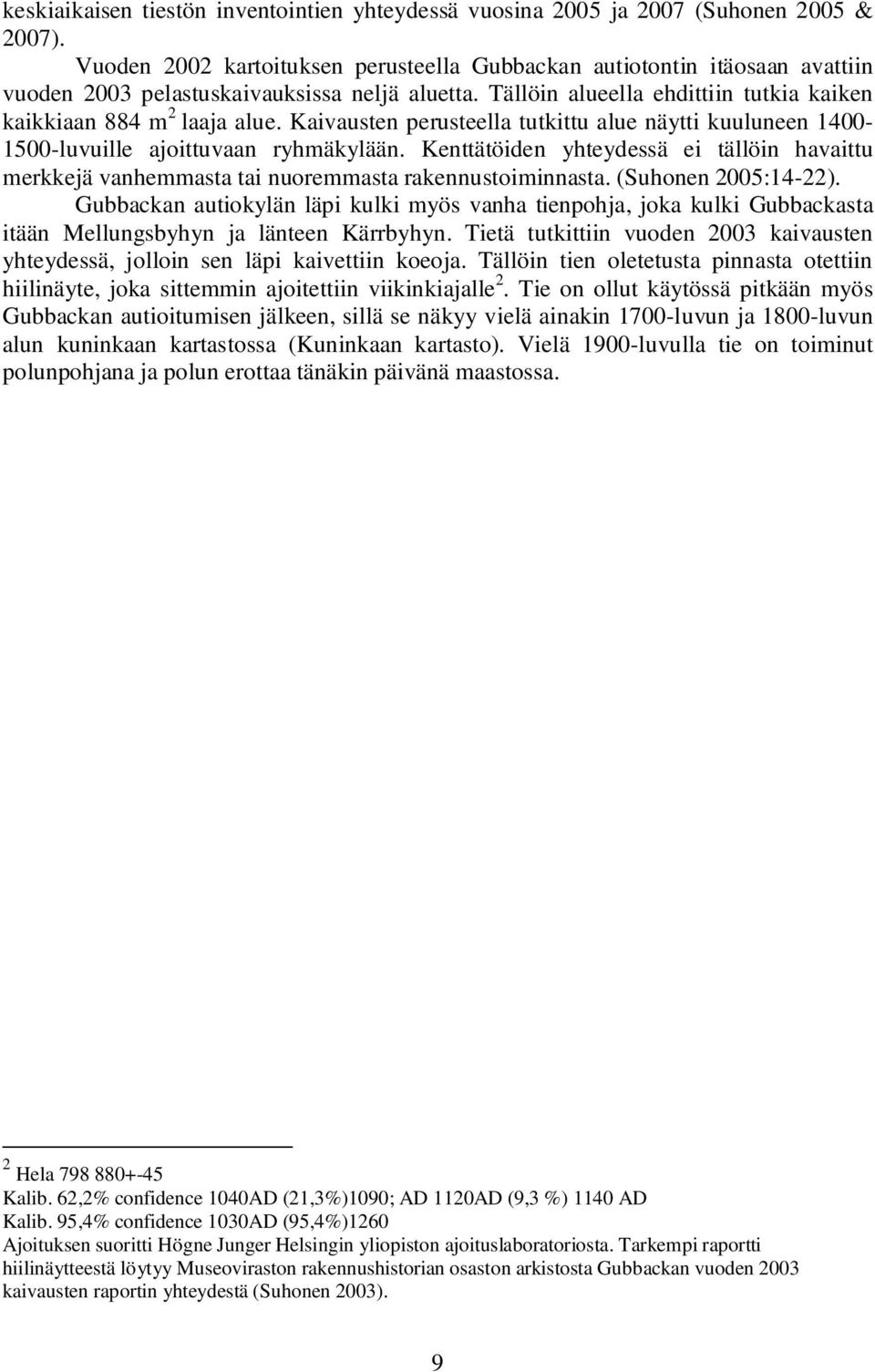 Kaivausten perusteella tutkittu alue näytti kuuluneen 1400-1500-luvuille ajoittuvaan ryhmäkylään. Kenttätöiden yhteydessä ei tällöin havaittu merkkejä vanhemmasta tai nuoremmasta rakennustoiminnasta.