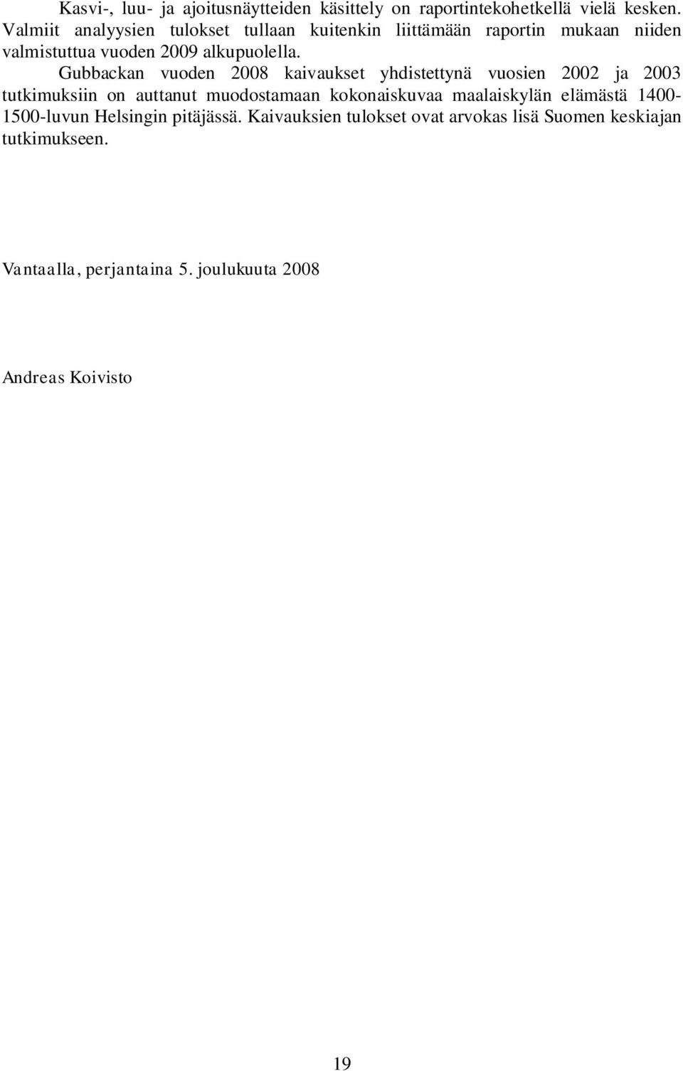 Gubbackan vuoden 2008 kaivaukset yhdistettynä vuosien 2002 ja 2003 tutkimuksiin on auttanut muodostamaan kokonaiskuvaa