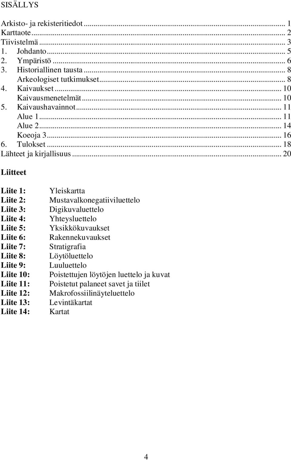 .. 20 Liitteet Liite 1: Liite 2: Liite 3: Liite 4: Liite 5: Liite 6: Liite 7: Liite 8: Liite 9: Liite 10: Liite 11: Liite 12: Liite 13: Liite 14: Yleiskartta