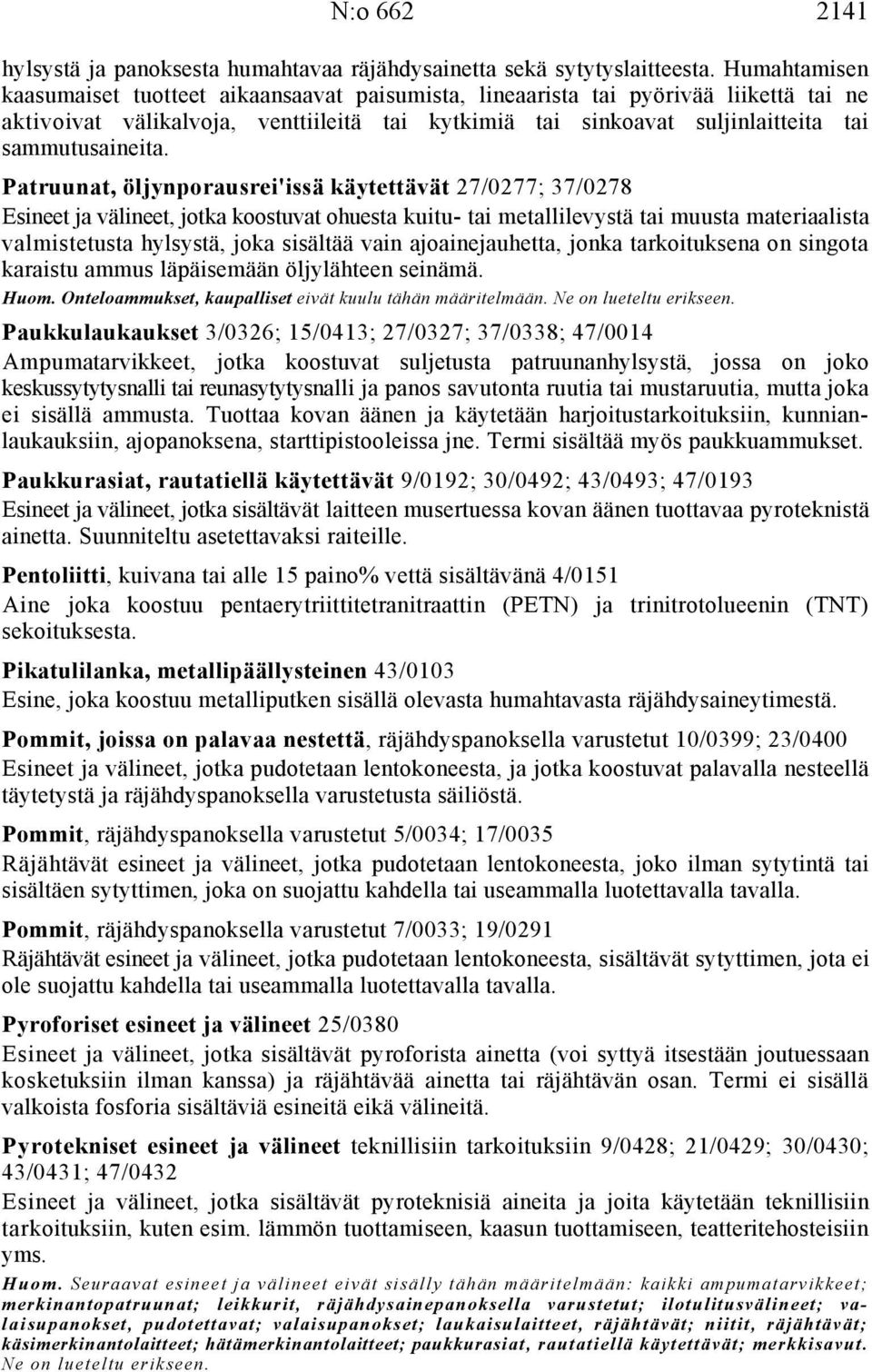 Patruunat, öljynporausrei'issä käytettävät 27/0277; 37/0278 Esineet ja välineet, jotka koostuvat ohuesta kuitu- tai metallilevystä tai muusta materiaalista valmistetusta hylsystä, joka sisältää vain