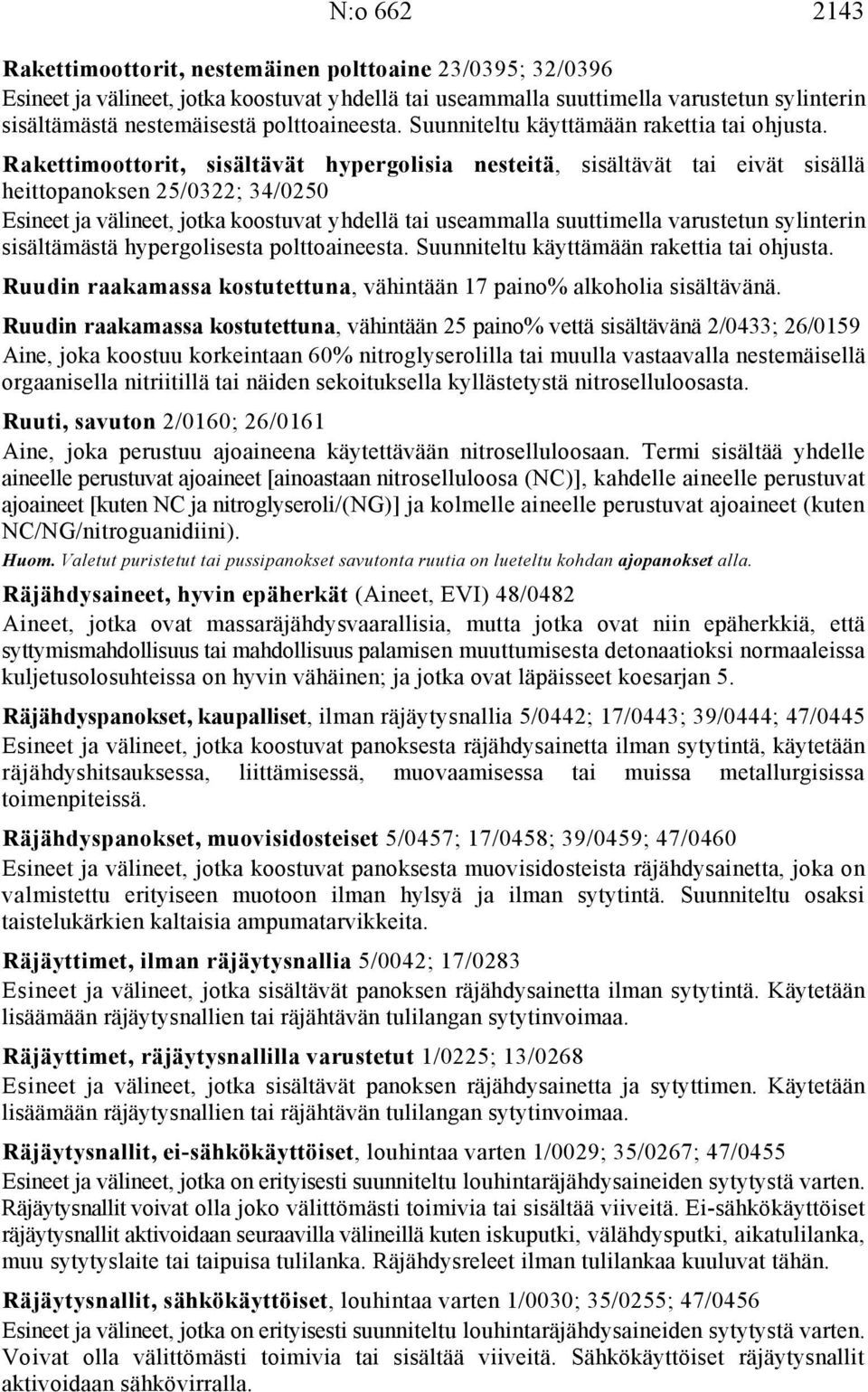 Rakettimoottorit, sisältävät hypergolisia nesteitä, sisältävät tai eivät sisällä heittopanoksen 25/0322; 34/0250 Esineet ja välineet, jotka koostuvat yhdellä tai useammalla suuttimella varustetun