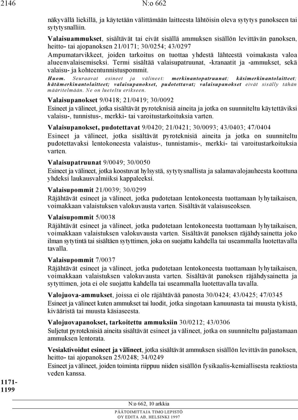 voimakasta valoa alueenvalaisemiseksi. Termi sisältää valaisupatruunat, -kranaatit ja -ammukset, sekä valaisu- ja kohteentunnistuspommit. Huom.