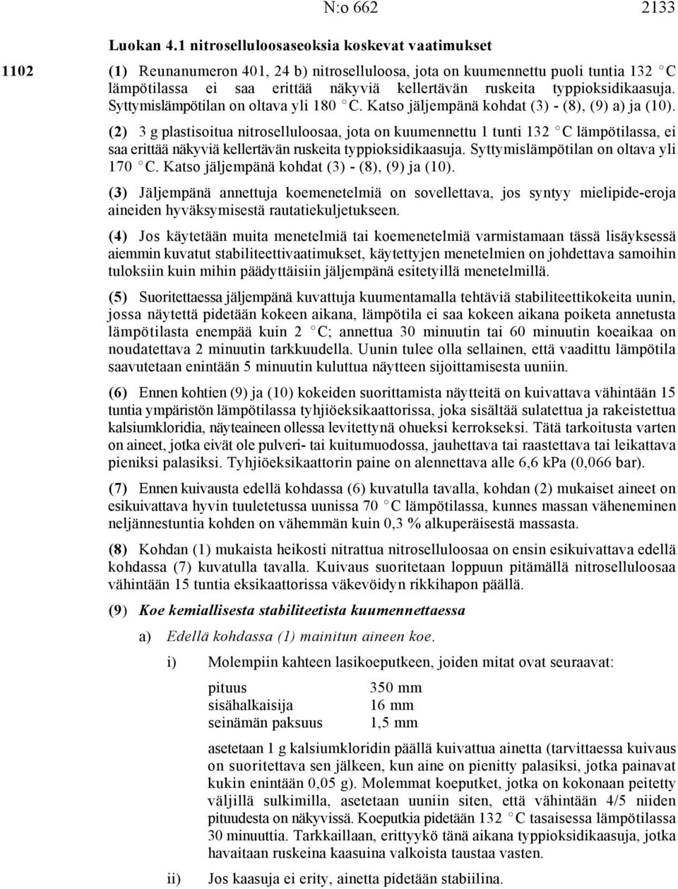 ruskeita typpioksidikaasuja. Syttymislämpötilan on oltava yli 180 EC. Katso jäljempänä kohdat (3) - (8), (9) a) ja (10).