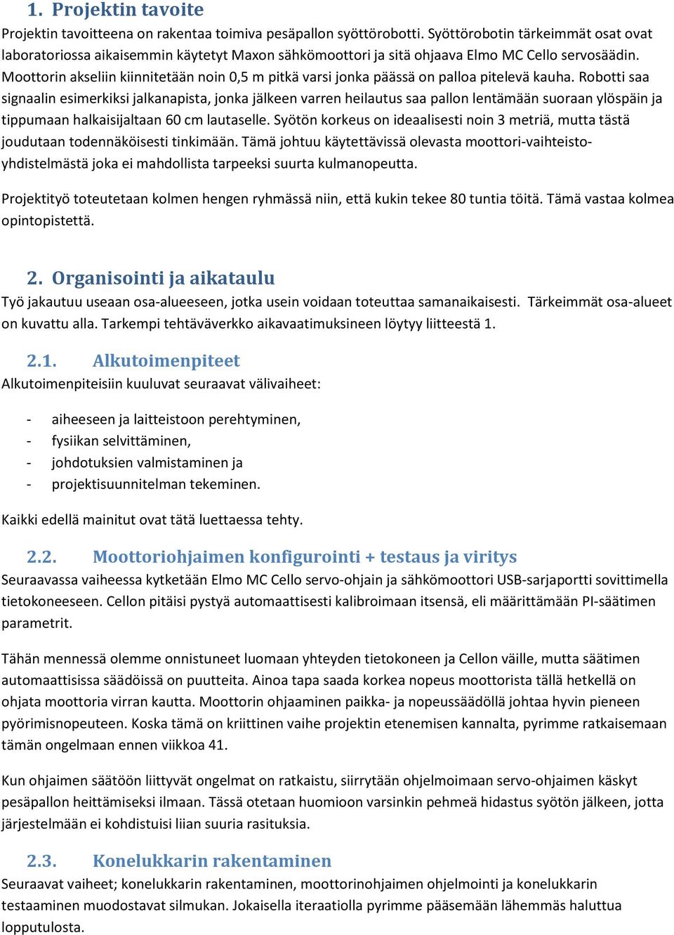 Moottorin akseliin kiinnitetään noin 0,5 m pitkä varsi jonka päässä on palloa pitelevä kauha.