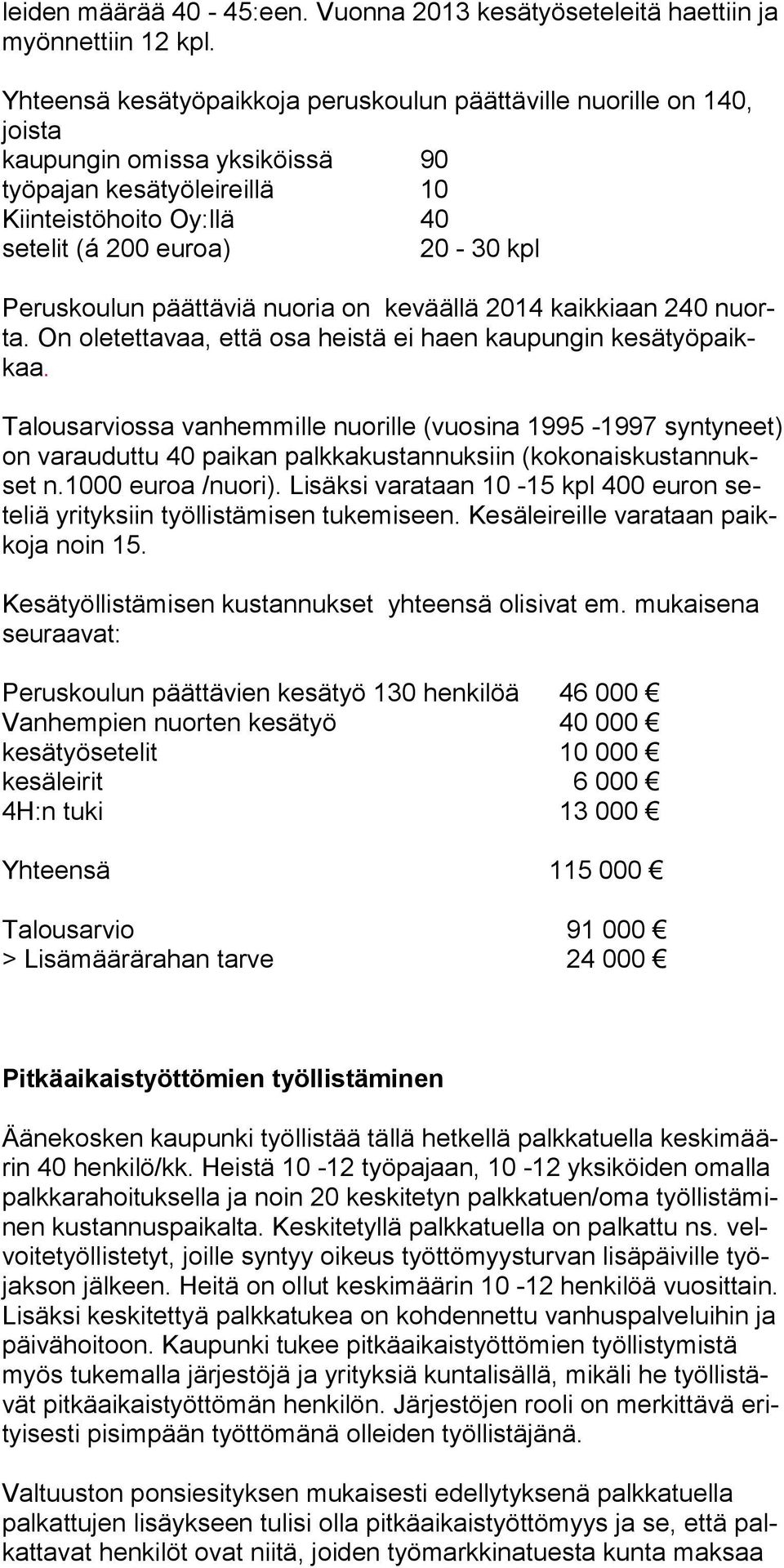 Peruskoulun päättäviä nuoria on keväällä 2014 kaikkiaan 240 nuorta. On oletettavaa, että osa heistä ei haen kaupungin kesätyöpaikkaa.