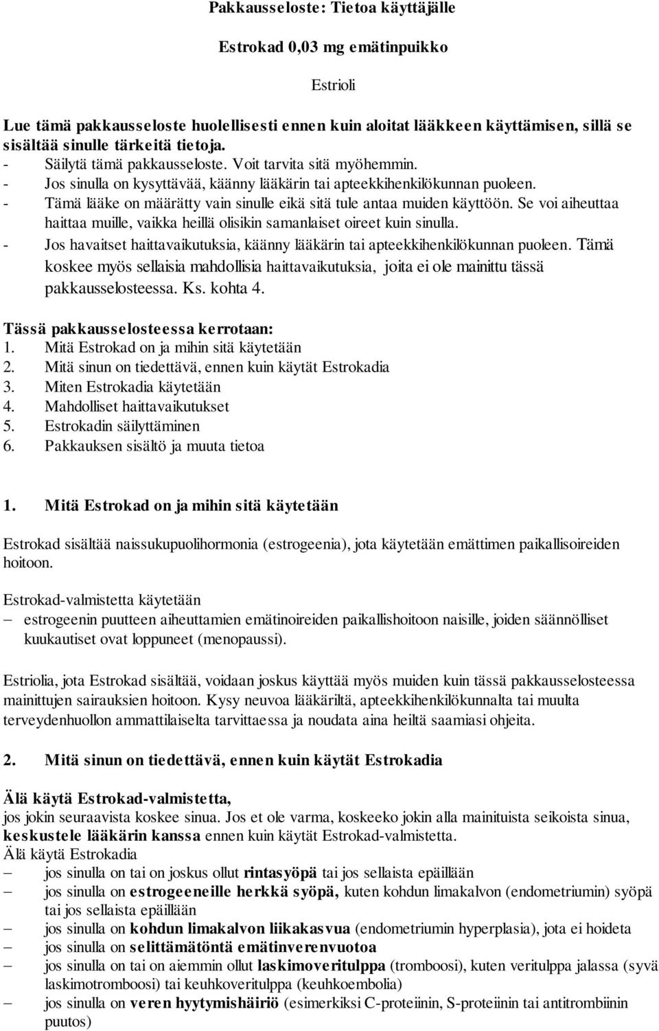 - Tämä lääke on määrätty vain sinulle eikä sitä tule antaa muiden käyttöön. Se voi aiheuttaa haittaa muille, vaikka heillä olisikin samanlaiset oireet kuin sinulla.