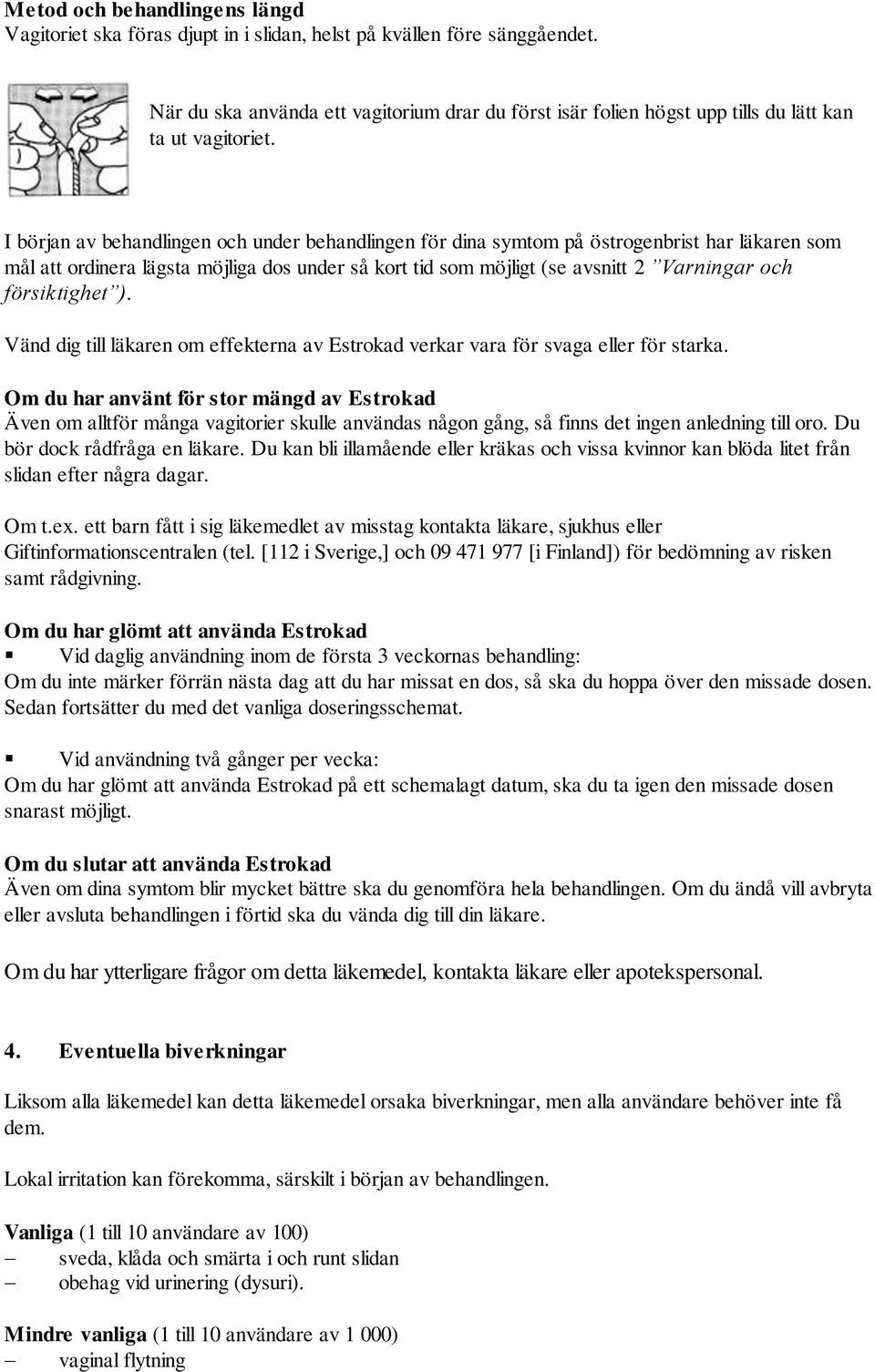 I början av behandlingen och under behandlingen för dina symtom på östrogenbrist har läkaren som mål att ordinera lägsta möjliga dos under så kort tid som möjligt (se avsnitt 2 Varningar och