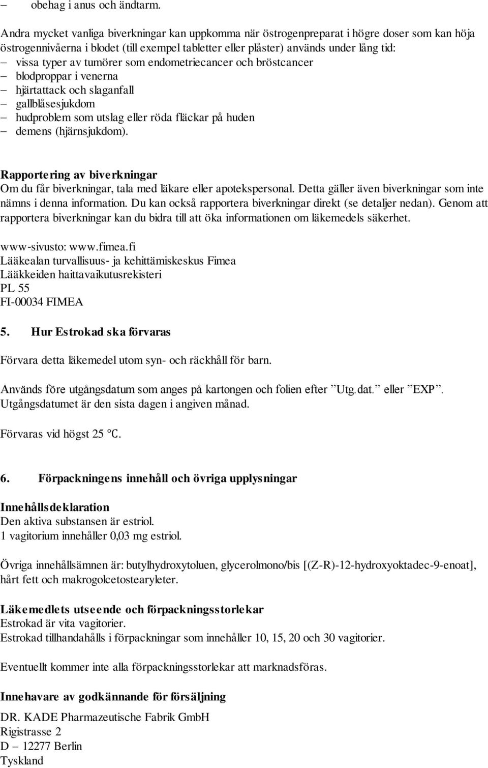 tumörer som endometriecancer och bröstcancer blodproppar i venerna hjärtattack och slaganfall gallblåsesjukdom hudproblem som utslag eller röda fläckar på huden demens (hjärnsjukdom).