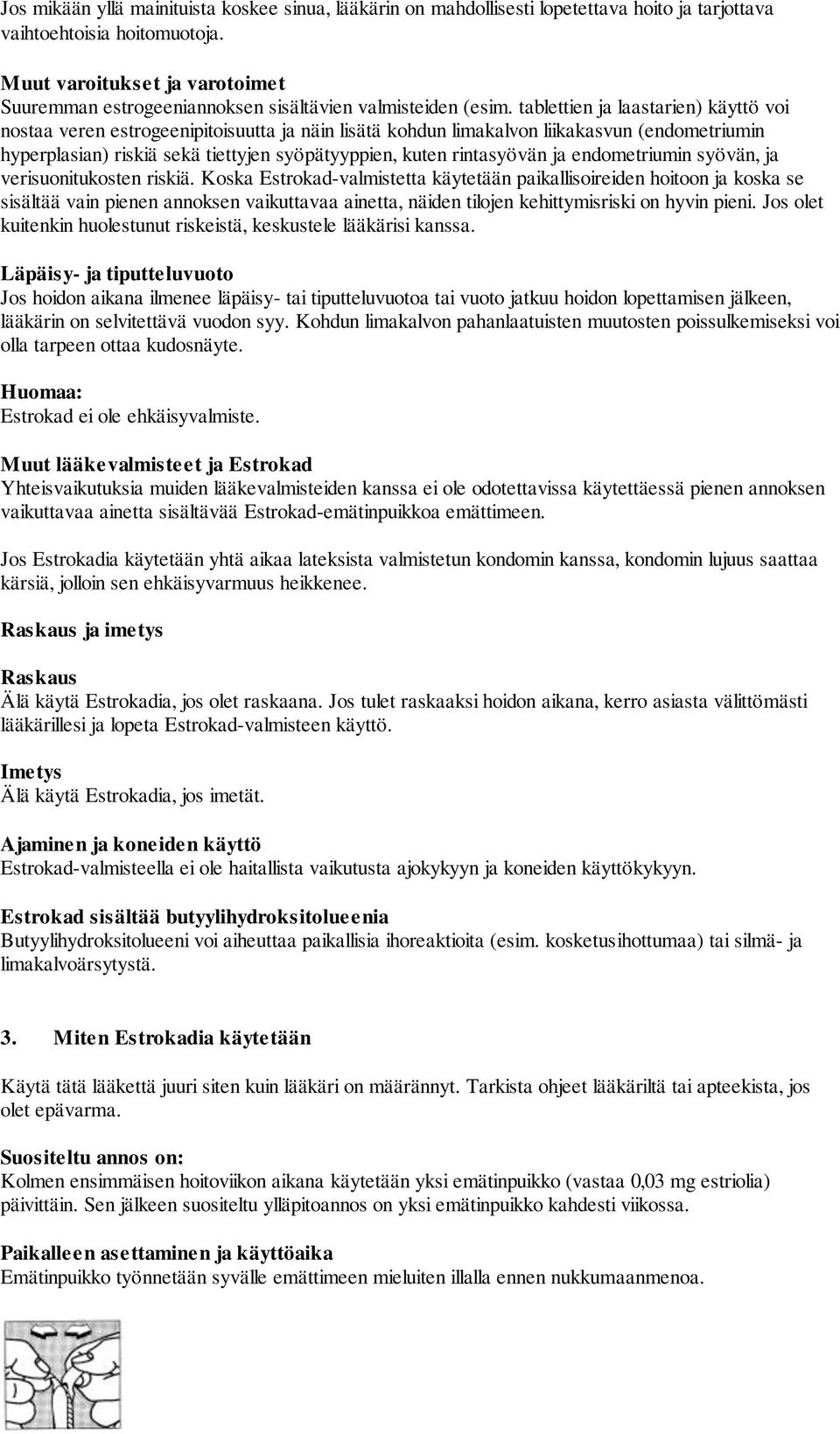 tablettien ja laastarien) käyttö voi nostaa veren estrogeenipitoisuutta ja näin lisätä kohdun limakalvon liikakasvun (endometriumin hyperplasian) riskiä sekä tiettyjen syöpätyyppien, kuten