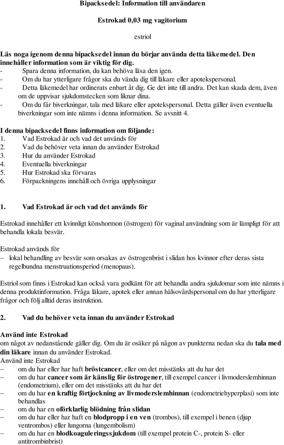 - Detta läkemedel har ordinerats enbart åt dig. Ge det inte till andra. Det kan skada dem, även om de uppvisar sjukdomstecken som liknar dina.