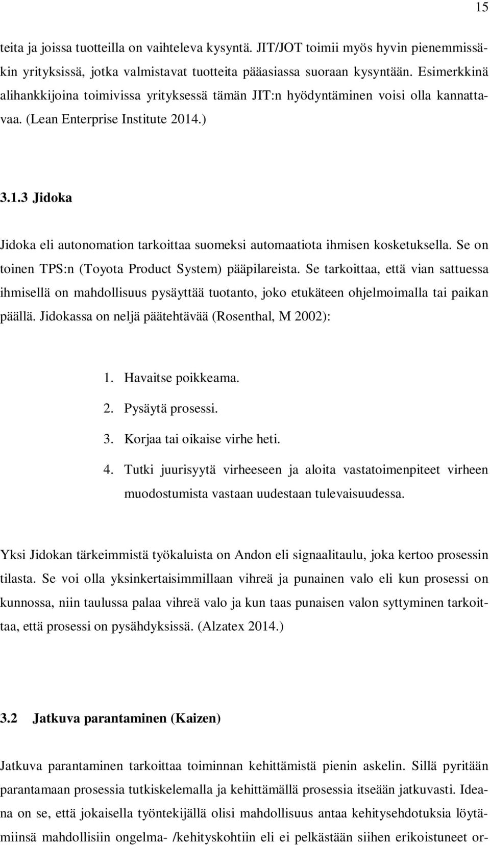 .) 3.1.3 Jidoka Jidoka eli autonomation tarkoittaa suomeksi automaatiota ihmisen kosketuksella. Se on toinen TPS:n (Toyota Product System) pääpilareista.