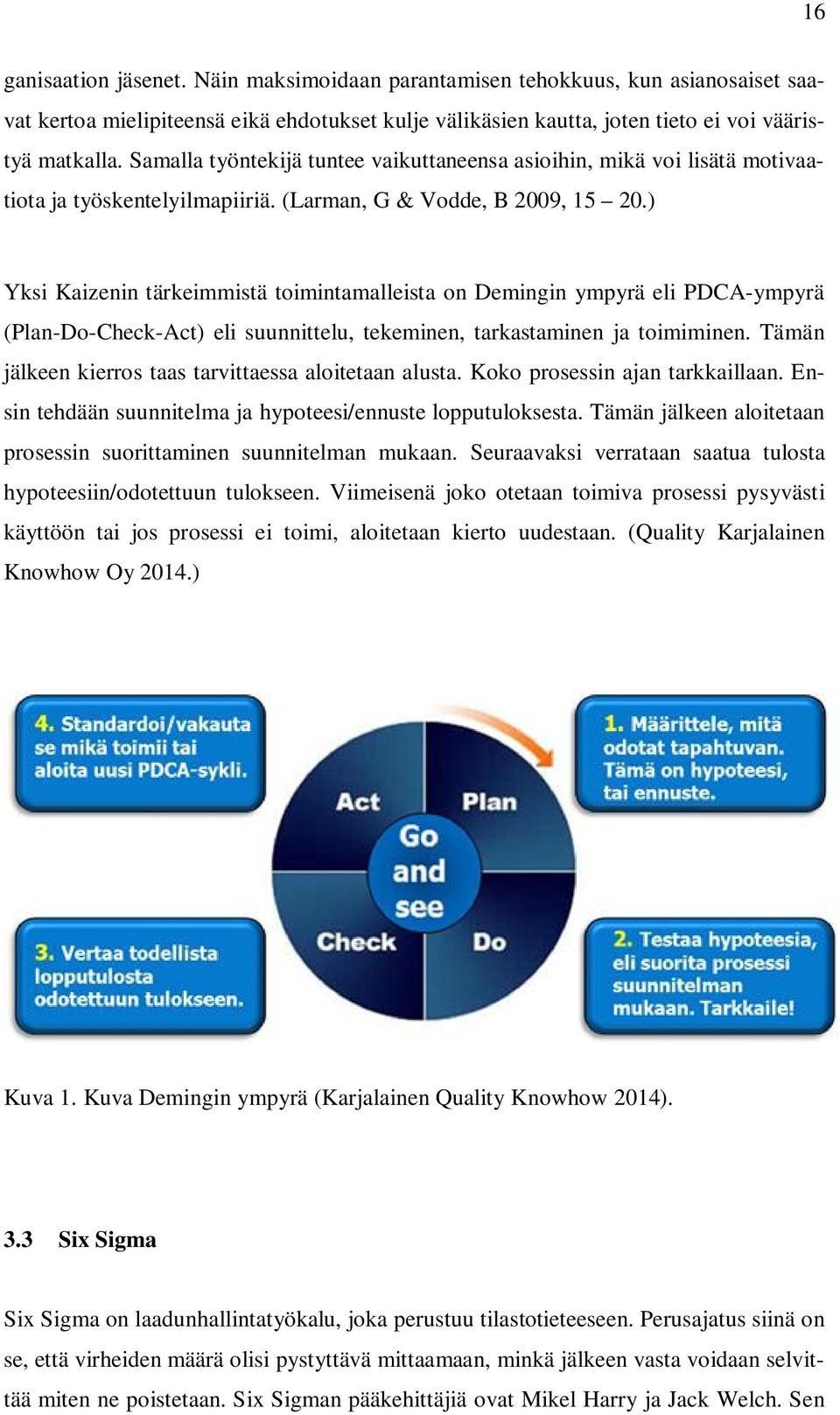 ) Yksi Kaizenin tärkeimmistä toimintamalleista on Demingin ympyrä eli PDCA-ympyrä (Plan-Do-Check-Act) eli suunnittelu, tekeminen, tarkastaminen ja toimiminen.