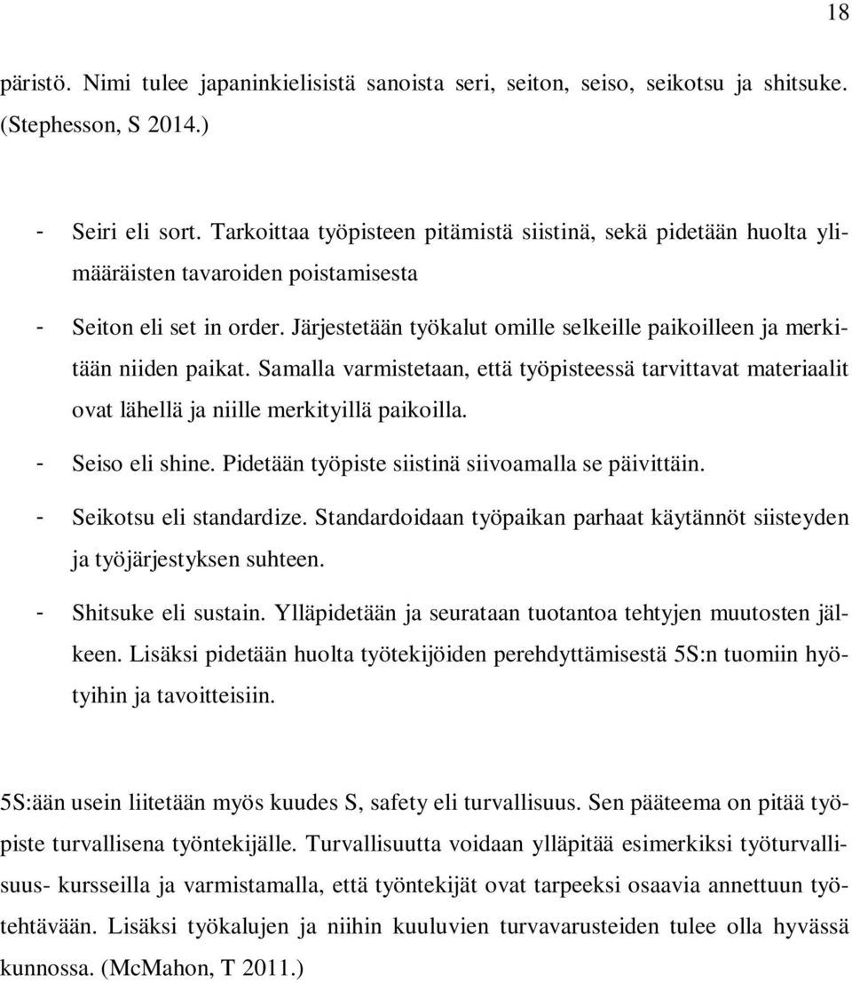 Järjestetään työkalut omille selkeille paikoilleen ja merkitään niiden paikat. Samalla varmistetaan, että työpisteessä tarvittavat materiaalit ovat lähellä ja niille merkityillä paikoilla.