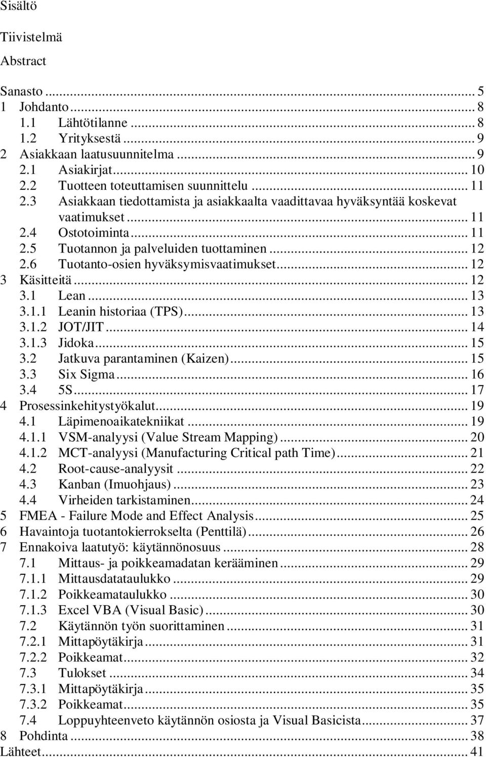 6 Tuotanto-osien hyväksymisvaatimukset... 12 3 Käsitteitä... 12 3.1 Lean... 13 3.1.1 Leanin historiaa (TPS)... 13 3.1.2 JOT/JIT... 14 3.1.3 Jidoka... 15 3.2 Jatkuva parantaminen (Kaizen)... 15 3.3 Six Sigma.