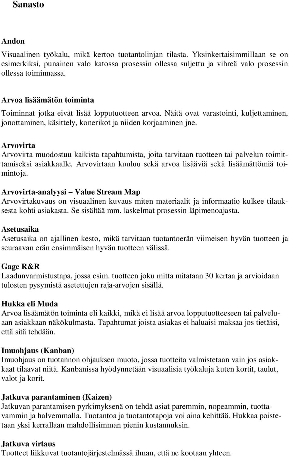 Arvoa lisäämätön toiminta Toiminnat jotka eivät lisää lopputuotteen arvoa. Näitä ovat varastointi, kuljettaminen, jonottaminen, käsittely, konerikot ja niiden korjaaminen jne.