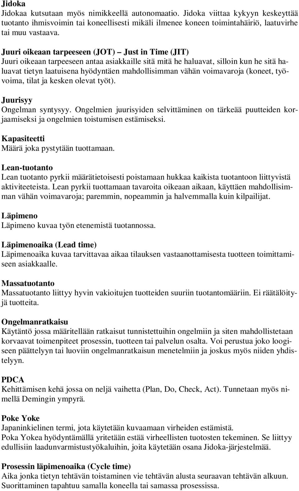 voimavaroja (koneet, työvoima, tilat ja kesken olevat työt). Juurisyy Ongelman syntysyy. Ongelmien juurisyiden selvittäminen on tärkeää puutteiden korjaamiseksi ja ongelmien toistumisen estämiseksi.