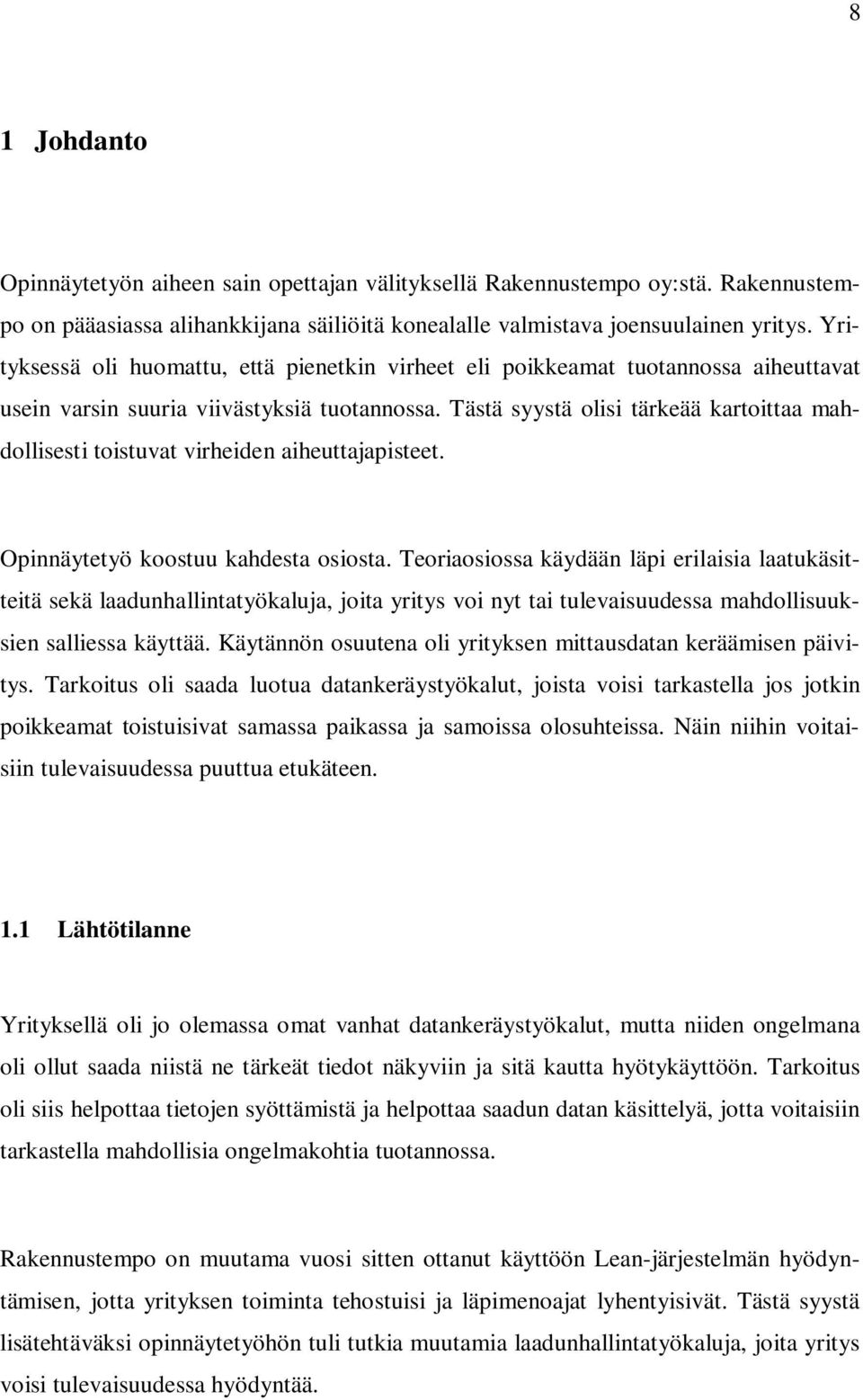 Tästä syystä olisi tärkeää kartoittaa mahdollisesti toistuvat virheiden aiheuttajapisteet. Opinnäytetyö koostuu kahdesta osiosta.