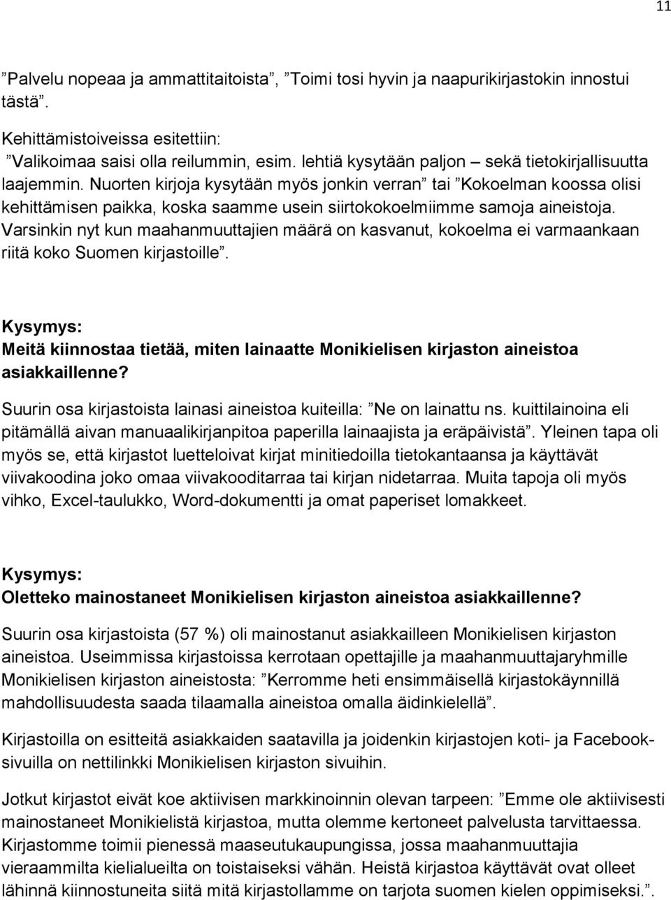 Nuorten kirjoja kysytään myös jonkin verran tai Kokoelman koossa olisi kehittämisen paikka, koska saamme usein siirtokokoelmiimme samoja aineistoja.