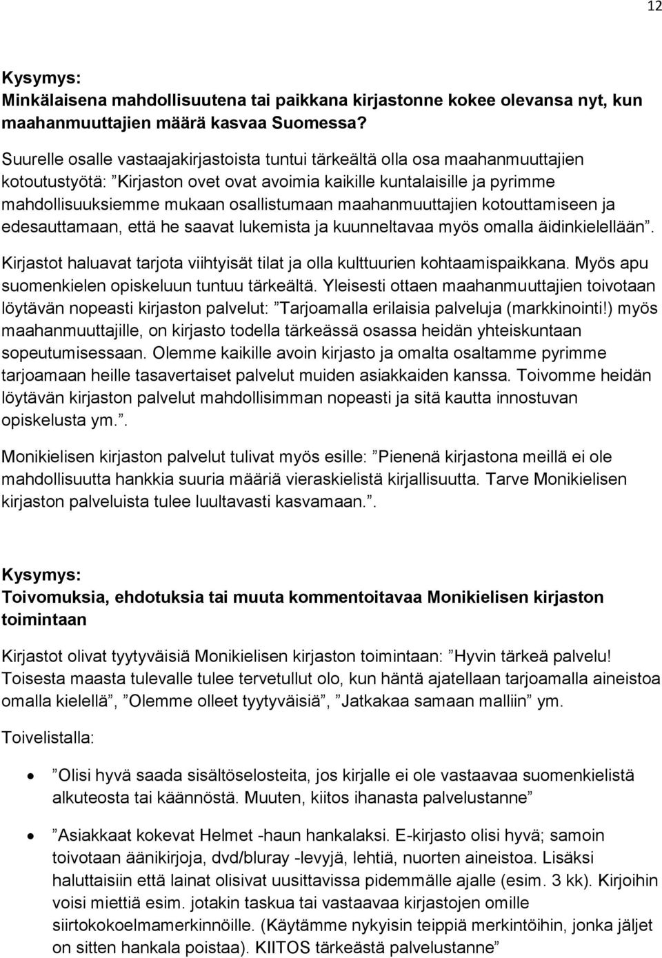 maahanmuuttajien kotouttamiseen ja edesauttamaan, että he saavat lukemista ja kuunneltavaa myös omalla äidinkielellään.