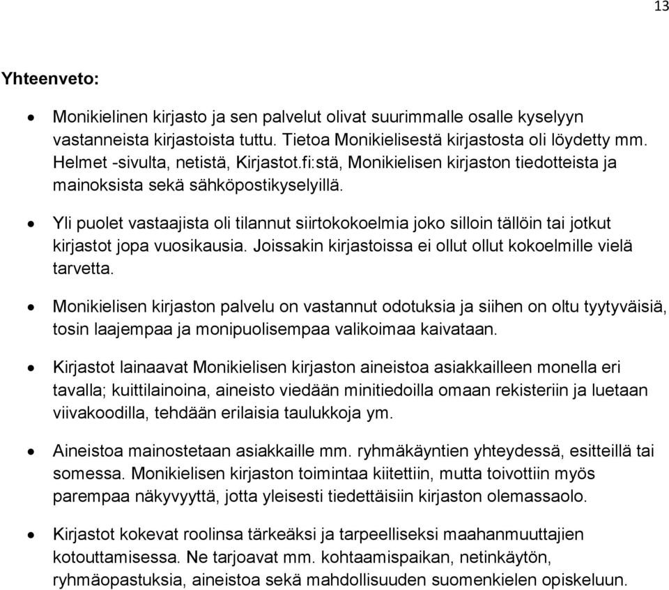 Yli puolet vastaajista oli tilannut siirtokokoelmia joko silloin tällöin tai jotkut kirjastot jopa vuosikausia. Joissakin kirjastoissa ei ollut ollut kokoelmille vielä tarvetta.