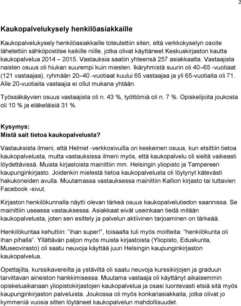 Ikäryhmistä suurin oli 40 65 -vuotiaat (121 vastaajaa), ryhmään 20 40 -vuotiaat kuului 65 vastaajaa ja yli 65-vuotiaita oli 71. Alle 20-vuotiaita vastaajia ei ollut mukana yhtään.